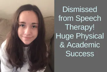 Young girl with long brown hair. Text: Dismissed from Speech Therapy! Huge Physical and Academic Success.