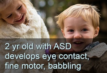 2 yr old with ASD develops eye contact, fine motor, babbling