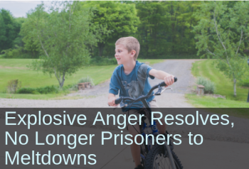 Explosive Anger Resolves, No Longer Prisoners to Meltdowns